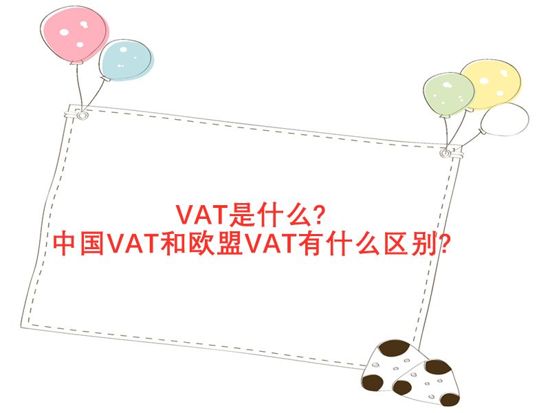 VAT是什么?中国VAT和欧盟VAT有什么区别?