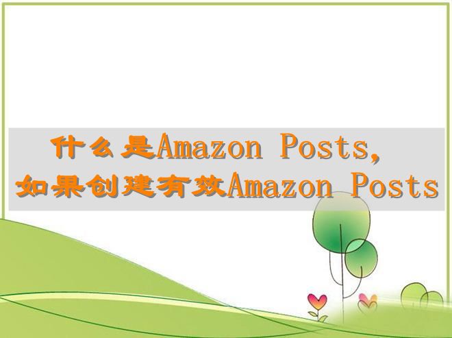 什么是Amazon Posts，如果创建有效Amazon Posts